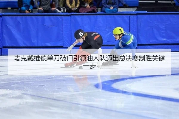 麦克戴维德单刀破门引领油人队迈出总决赛制胜关键一步