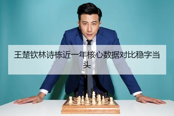 王楚钦林诗栋近一年核心数据对比稳字当头