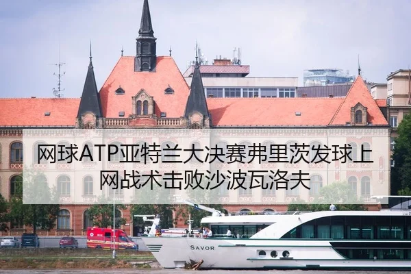 网球ATP亚特兰大决赛弗里茨发球上网战术击败沙波瓦洛夫